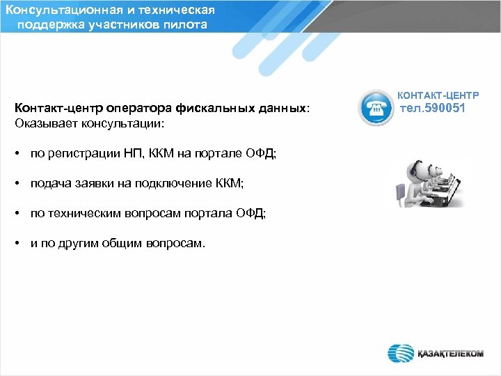 Консультационная и техническая поддержка участников пилота Контакт-центр оператора фискальных данных: Оказывает консультации: • по