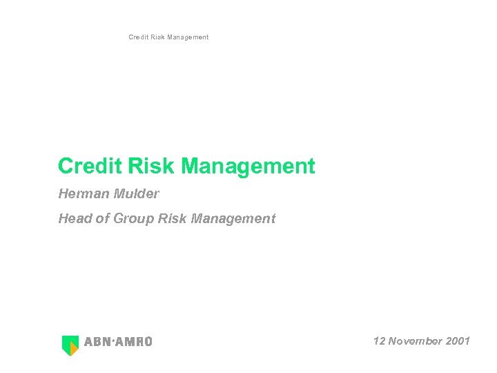 Credit Risk Management Herman Mulder Head of Group Risk Management 12 November 2001 