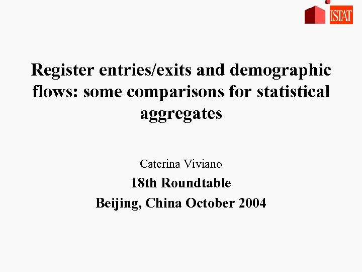 Register entries/exits and demographic flows: some comparisons for statistical aggregates Caterina Viviano 18 th