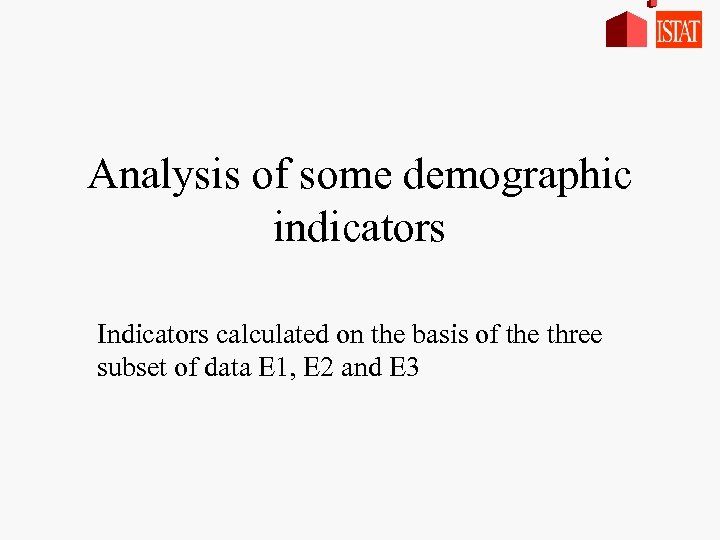 Analysis of some demographic indicators Indicators calculated on the basis of the three subset