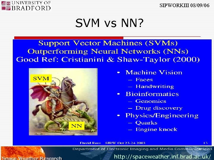 SIPWORKIII 08/09/06 SVM vs NN? o Thank You for Listening http: //spaceweather. inf. brad.