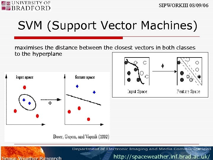 SIPWORKIII 08/09/06 SVM (Support Vector Machines) maximises the distance between the closest vectors in