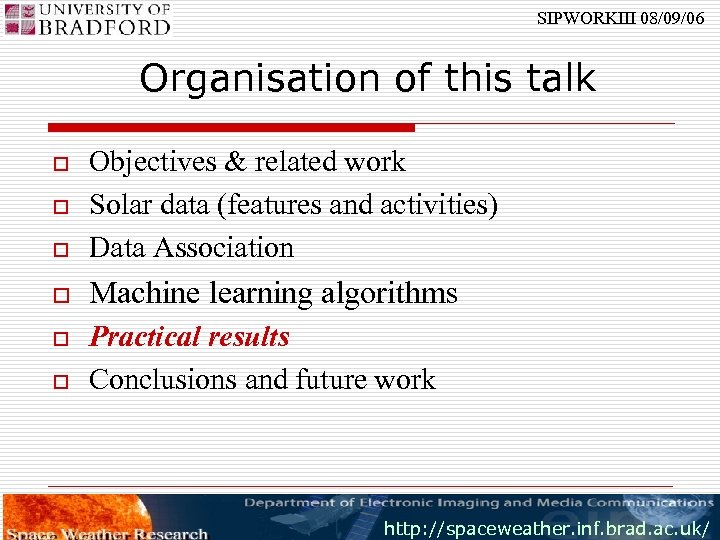 SIPWORKIII 08/09/06 Organisation of this talk o Objectives & related work Solar data (features