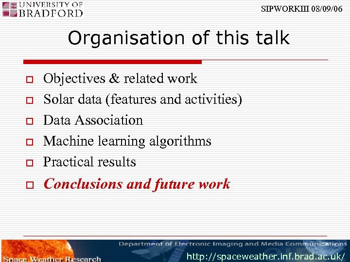 SIPWORKIII 08/09/06 Organisation of this talk o Objectives & related work Solar data (features