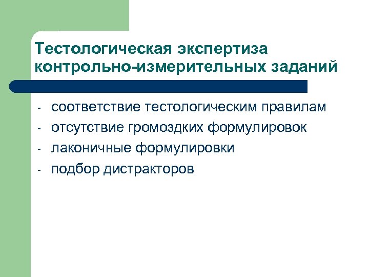Тестологическая экспертиза контрольно-измерительных заданий - соответствие тестологическим правилам отсутствие громоздких формулировок лаконичные формулировки подбор