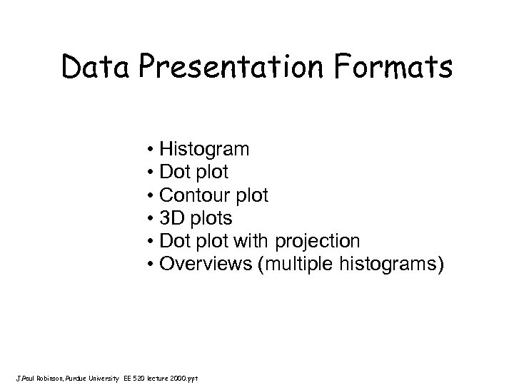 Data Presentation Formats • Histogram • Dot plot • Contour plot • 3 D