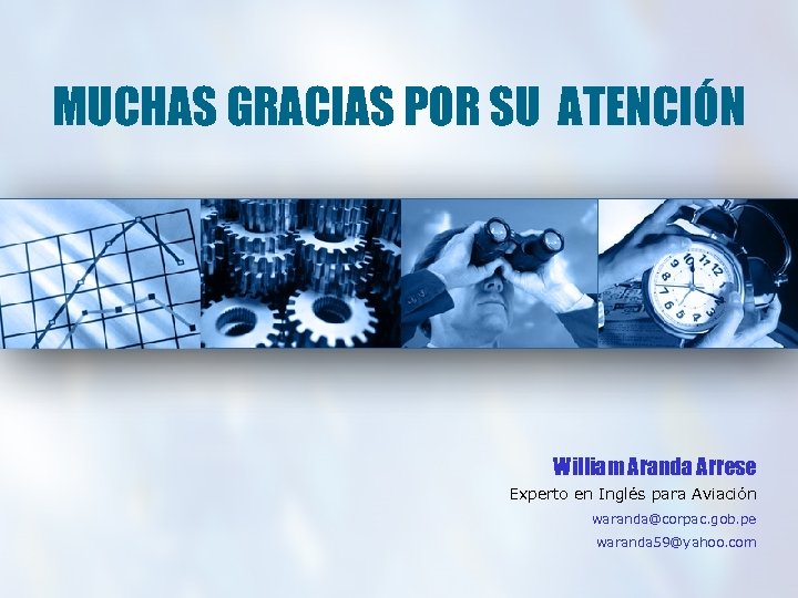 MUCHAS GRACIAS POR SU ATENCIÓN William Aranda Arrese Experto en Inglés para Aviación waranda@corpac.