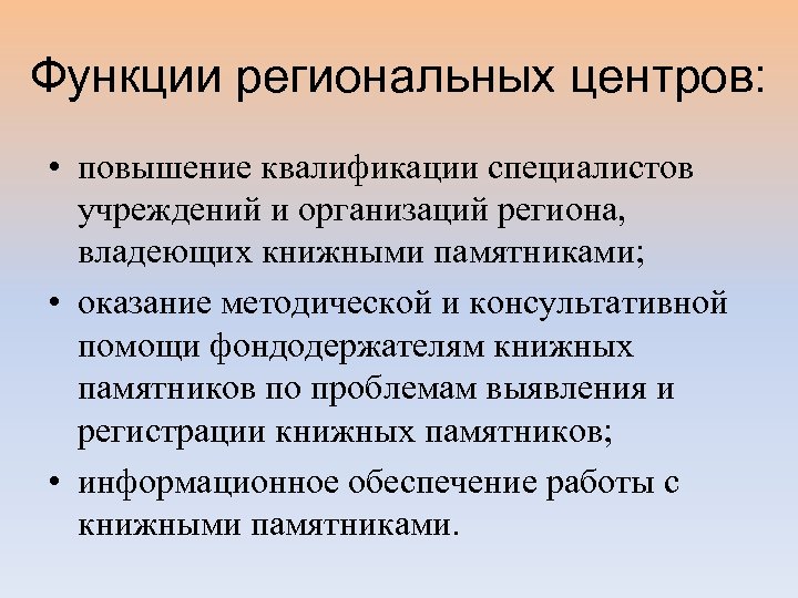 Функции региональных центров: • повышение квалификации специалистов учреждений и организаций региона, владеющих книжными памятниками;