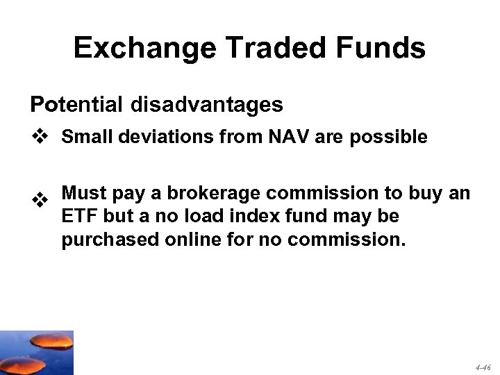 Exchange Traded Funds Potential disadvantages v Small deviations from NAV are possible v Must