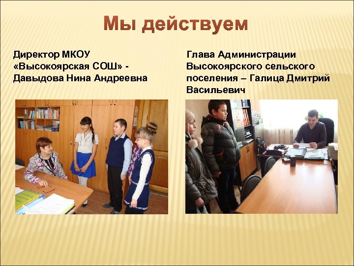 Директор МКОУ «Высокоярская СОШ» Давыдова Нина Андреевна Глава Администрации Высокоярского сельского поселения – Галица