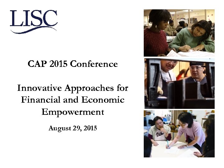 CAP 2015 Conference Innovative Approaches for Financial and Economic Empowerment August 29, 2015 