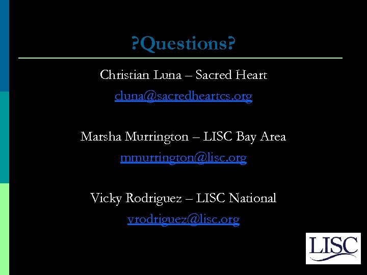 ? Questions? Christian Luna – Sacred Heart cluna@sacredheartcs. org Marsha Murrington – LISC Bay