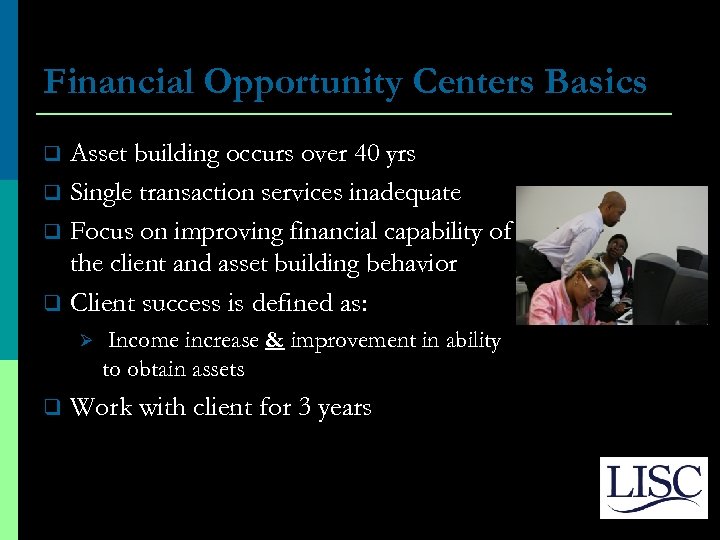 Financial Opportunity Centers Basics Asset building occurs over 40 yrs q Single transaction services