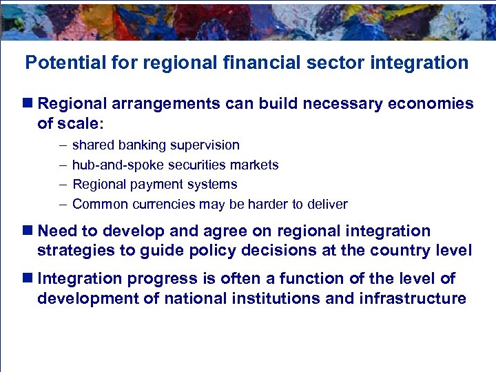 Potential for regional financial sector integration n Regional arrangements can build necessary economies of
