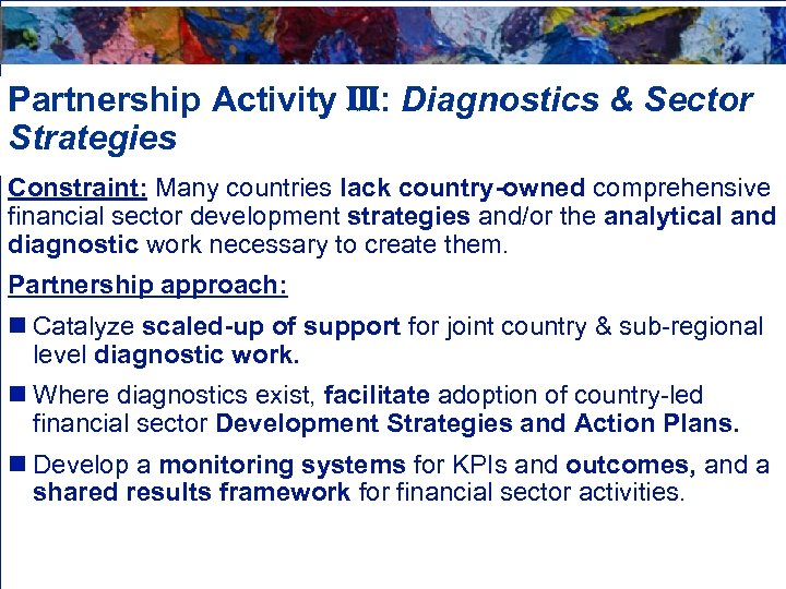 Partnership Activity III: Diagnostics & Sector Strategies Constraint: Many countries lack country-owned comprehensive financial