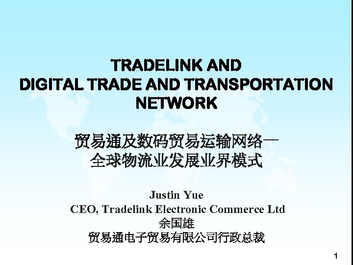 TRADELINK AND DIGITAL TRADE AND TRANSPORTATION NETWORK 贸易通及数码贸易运输网络— 全球物流业发展业界模式 Justin Yue CEO, Tradelink Electronic