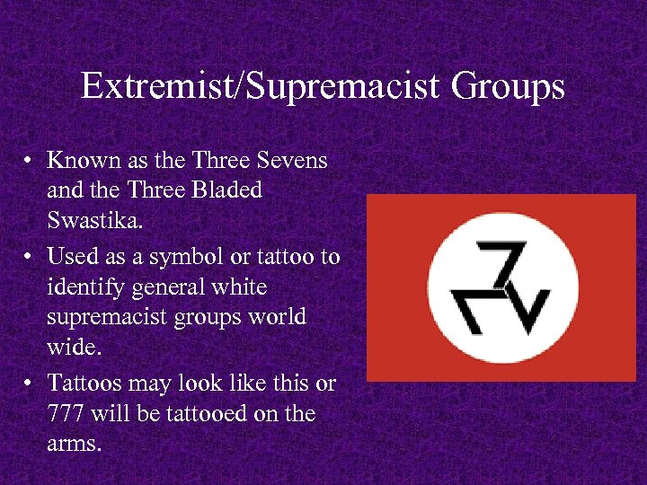 Extremist/Supremacist Groups • Known as the Three Sevens and the Three Bladed Swastika. •