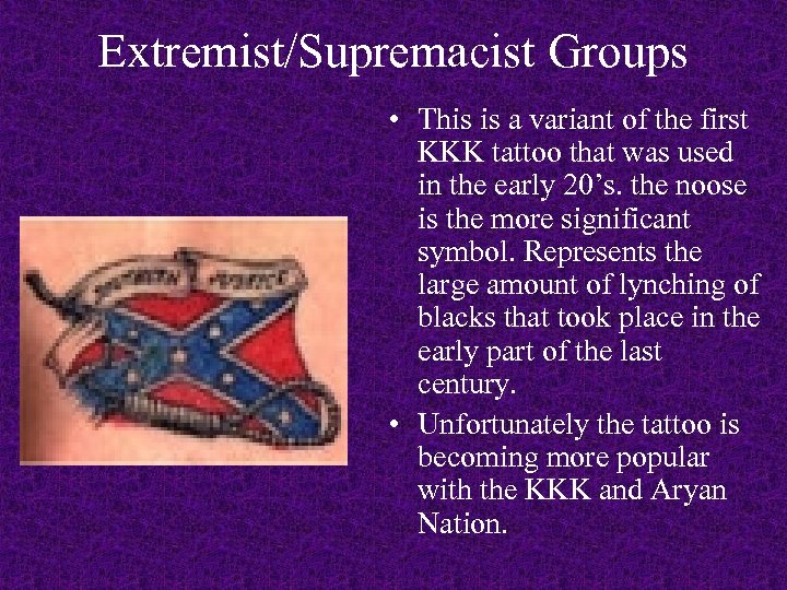 Extremist/Supremacist Groups • This is a variant of the first KKK tattoo that was
