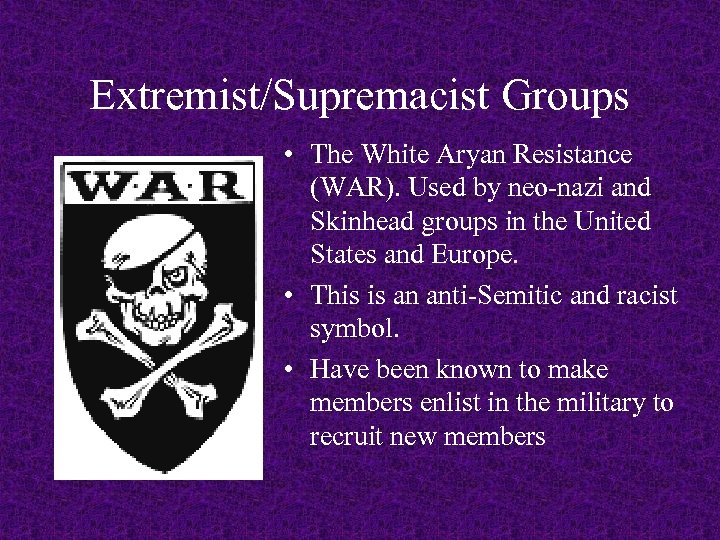Extremist/Supremacist Groups • The White Aryan Resistance (WAR). Used by neo-nazi and Skinhead groups