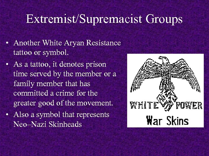 Extremist/Supremacist Groups • Another White Aryan Resistance tattoo or symbol. • As a tattoo,