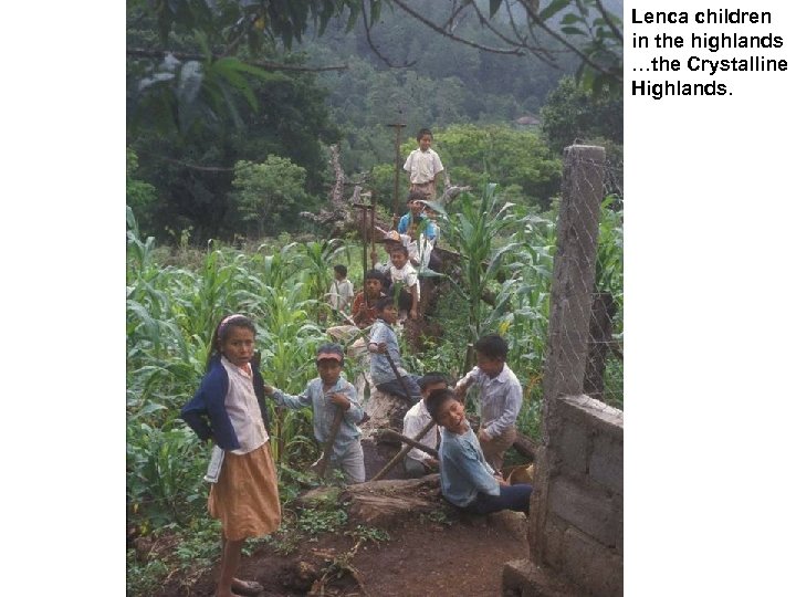 Lenca children in the highlands …the Crystalline Highlands. 