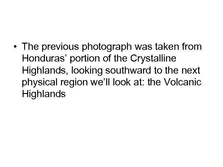  • The previous photograph was taken from Honduras’ portion of the Crystalline Highlands,