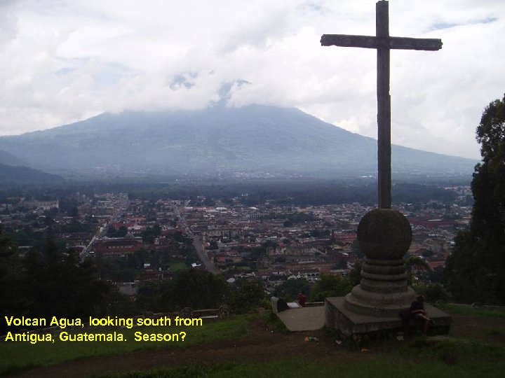 Volcan Agua, looking south from Antigua, Guatemala. Season? 