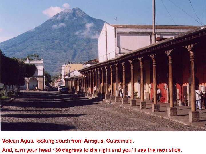 Volcan Agua, looking south from Antigua, Guatemala. And, turn your head ~30 degrees to