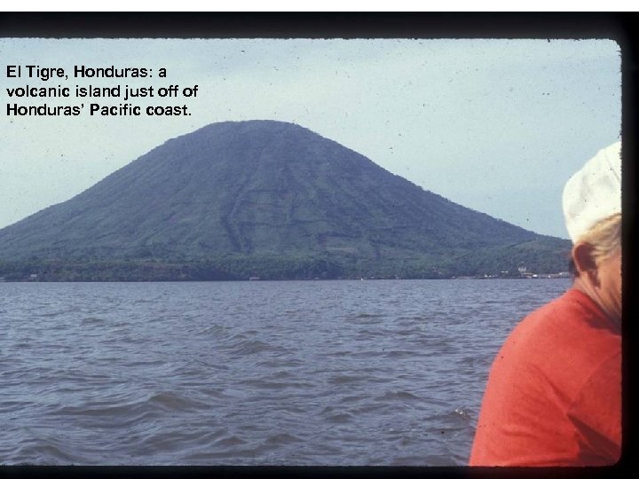 El Tigre, Honduras: a volcanic island just off of Honduras’ Pacific coast. 