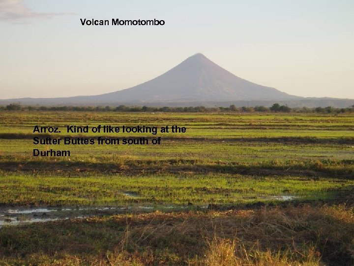 Volcan Momotombo Arroz. Kind of like looking at the Sutter Buttes from south of