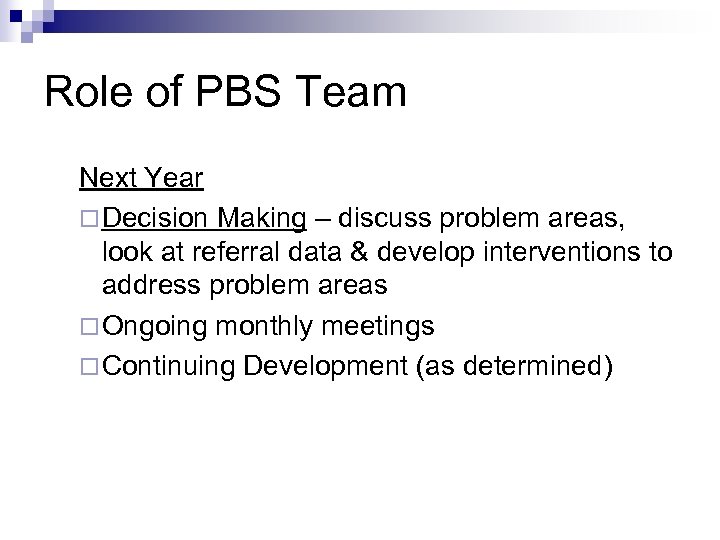 Role of PBS Team Next Year ¨ Decision Making – discuss problem areas, look