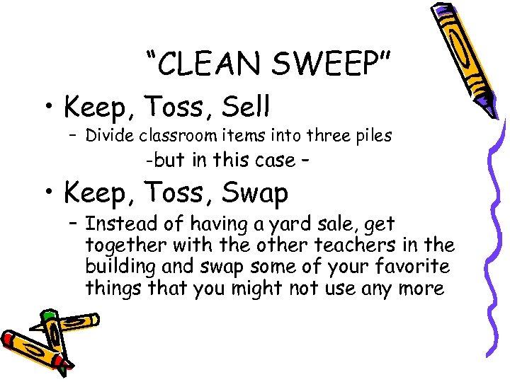 “CLEAN SWEEP” • Keep, Toss, Sell – Divide classroom items into three piles -but