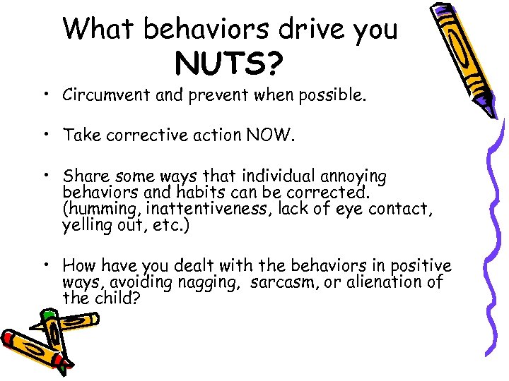 What behaviors drive you NUTS? • Circumvent and prevent when possible. • Take corrective
