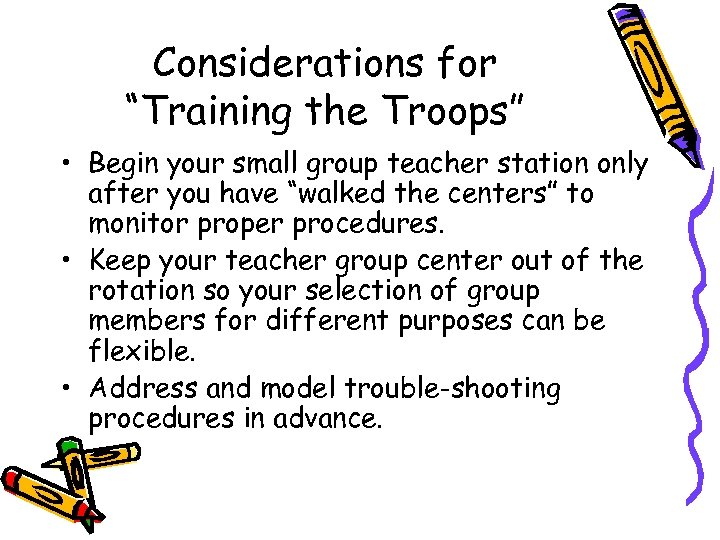 Considerations for “Training the Troops” • Begin your small group teacher station only after