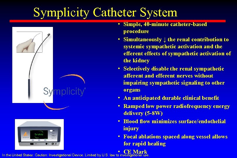 Symplicity Catheter System • Simple, 40 -minute catheter-based procedure • Simultaneously ↓ the renal