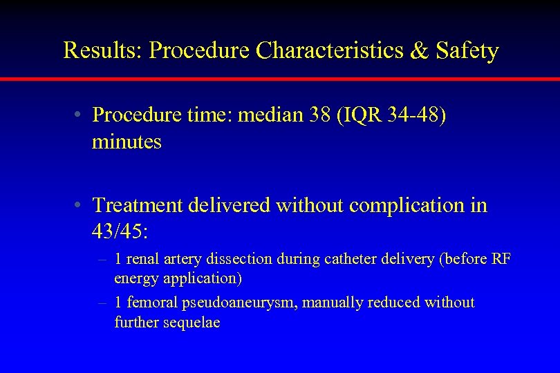 Results: Procedure Characteristics & Safety • Procedure time: median 38 (IQR 34 -48) minutes