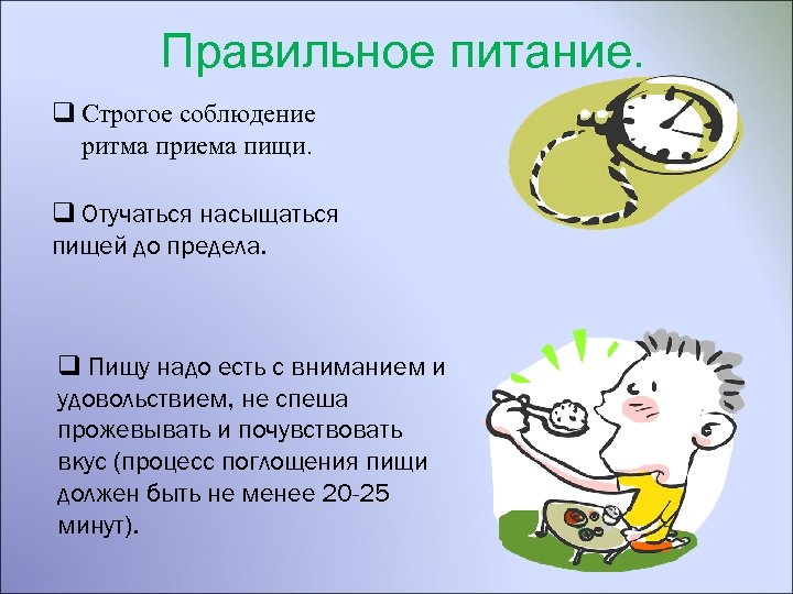 Правильное питание. q Строгое соблюдение ритма приема пищи. q Отучаться насыщаться пищей до предела.