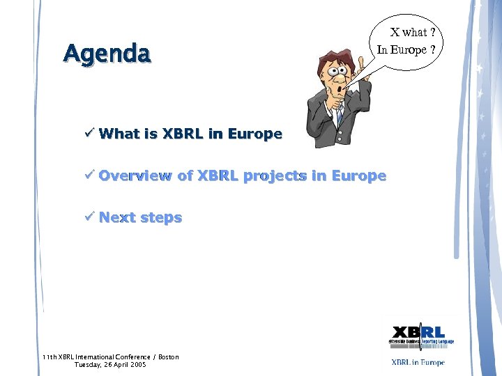 Agenda X what ? In Europe ? ü What is XBRL in Europe ü