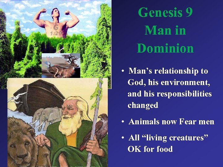 Genesis 9 Man in Dominion • Man’s relationship to God, his environment, and his