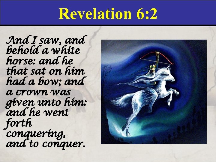 Revelation 6: 2 And I saw, and behold a white horse: and he that