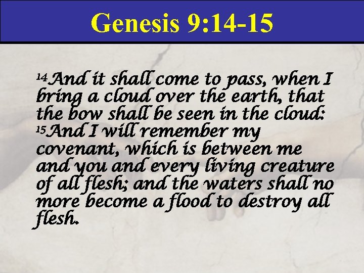 Genesis 9: 14 -15 14 And it shall come to pass, when I bring