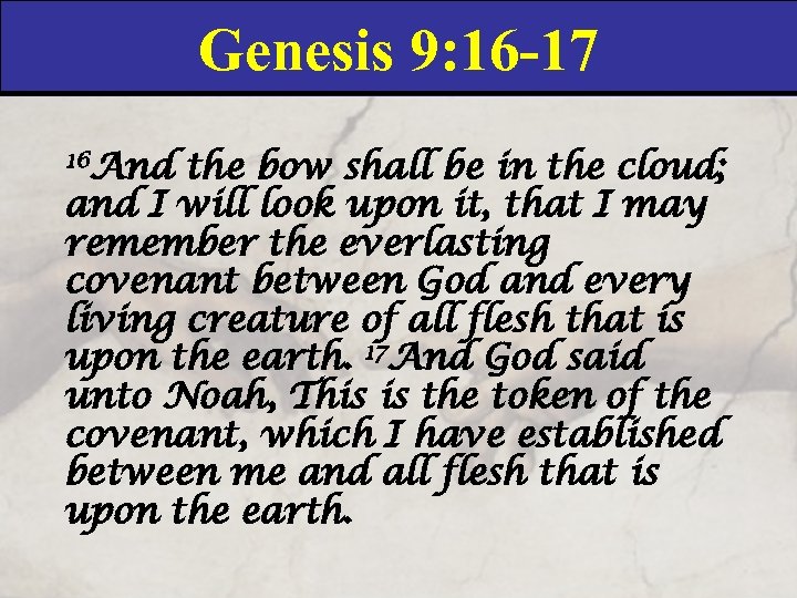 Genesis 9: 16 -17 16 And the bow shall be in the cloud; and