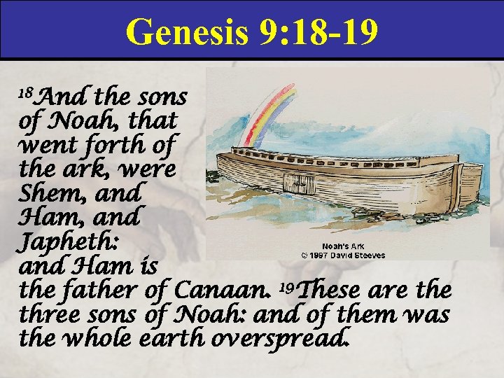Genesis 9: 18 -19 18 And the sons of Noah, that went forth of