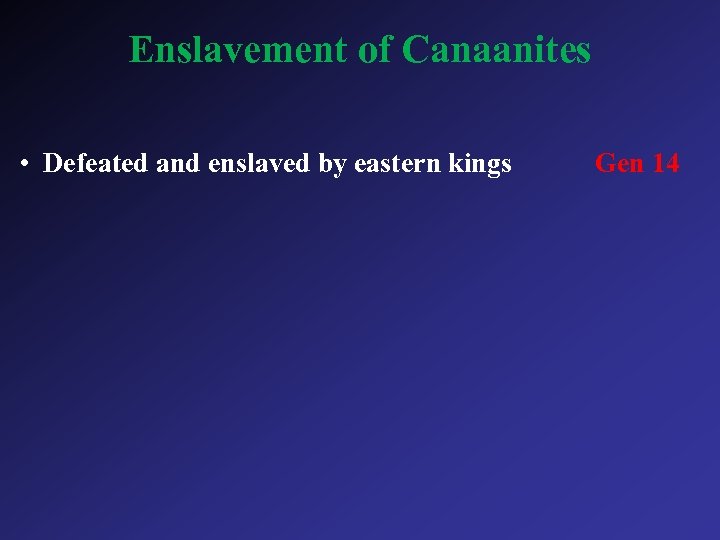 Enslavement of Canaanites • Defeated and enslaved by eastern kings Gen 14 