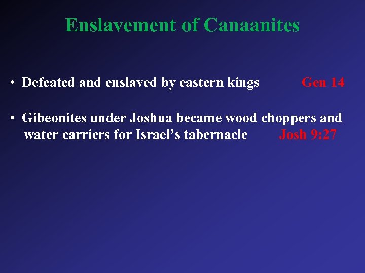 Enslavement of Canaanites • Defeated and enslaved by eastern kings Gen 14 • Gibeonites