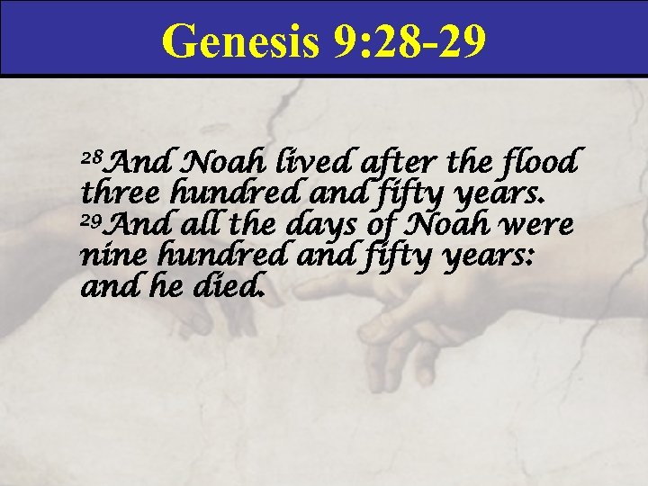 Genesis 9: 28 -29 28 And Noah lived after the flood three hundred and
