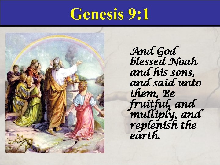 Genesis 9: 1 And God blessed Noah and his sons, and said unto them,