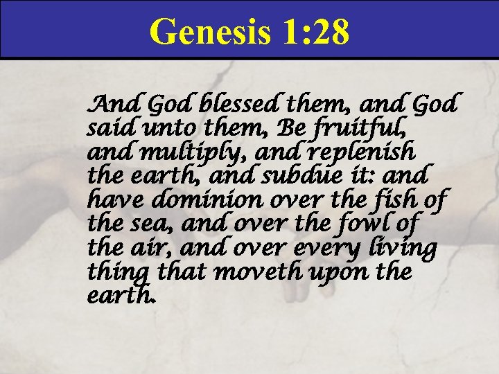 Genesis 1: 28 And God blessed them, and God said unto them, Be fruitful,