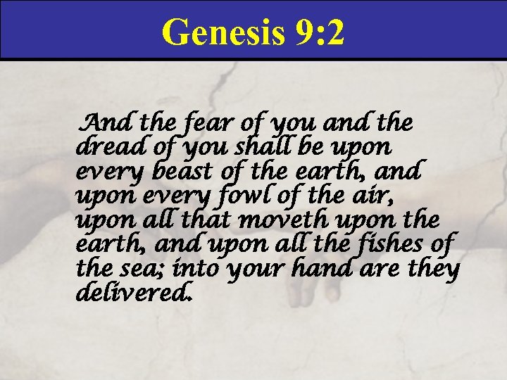 Genesis 9: 2 And the fear of you and the dread of you shall