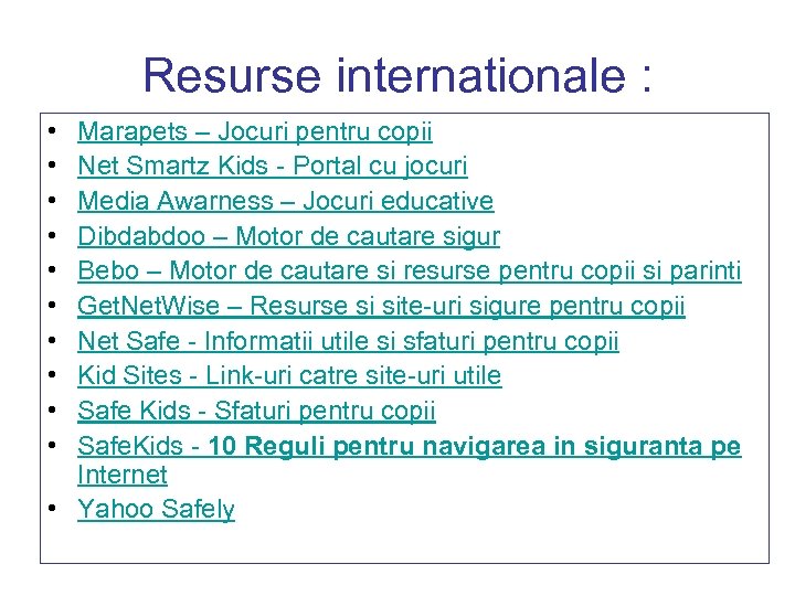 Resurse internationale : • • • Marapets – Jocuri pentru copii Net Smartz Kids